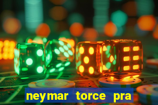 neymar torce pra que time
