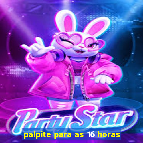 palpite para as 16 horas