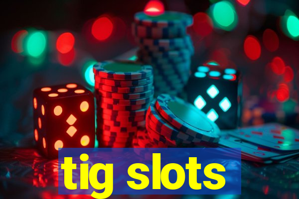 tig slots