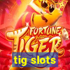 tig slots