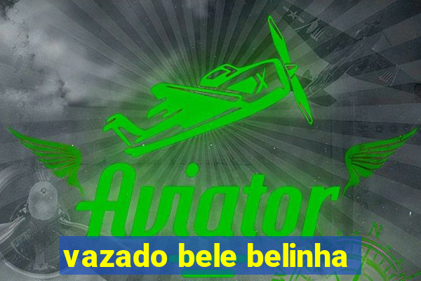 vazado bele belinha