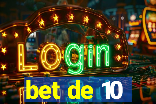 bet de 10