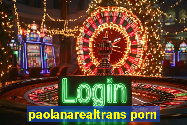 paolanarealtrans porn