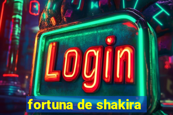 fortuna de shakira