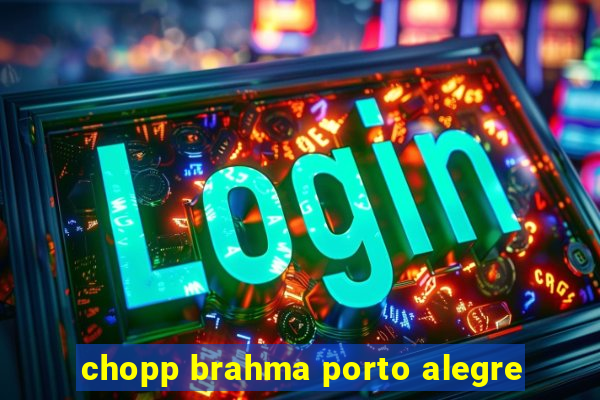 chopp brahma porto alegre