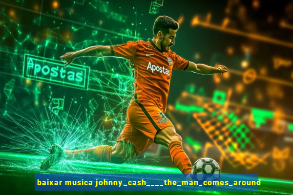 baixar musica johnny_cash____the_man_comes_around