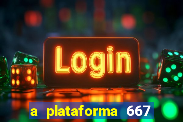 a plataforma 667 bet é confiável