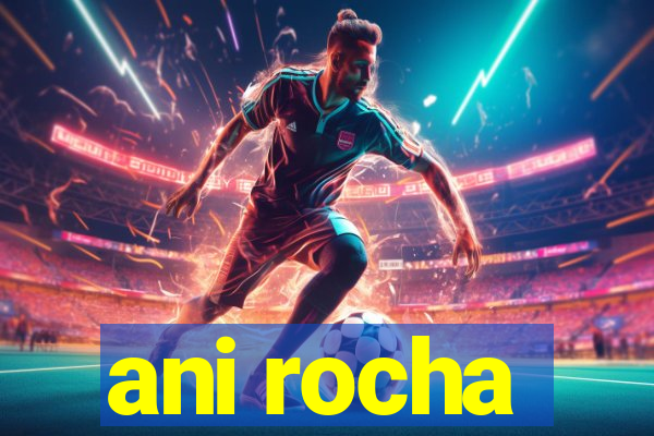 ani rocha