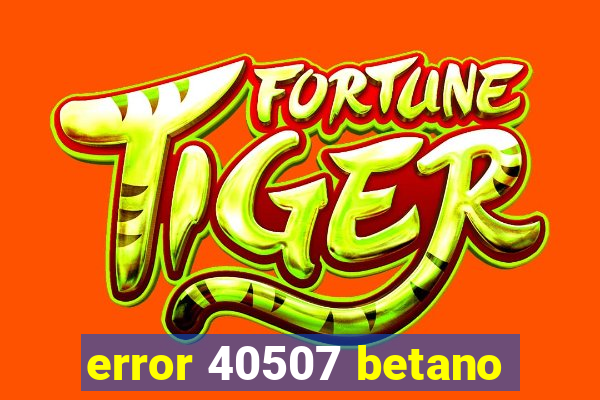 error 40507 betano