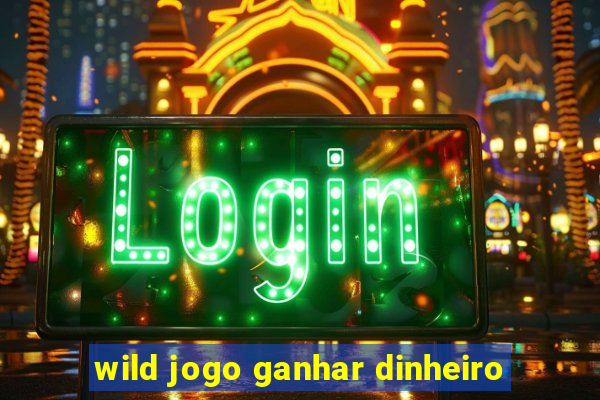 wild jogo ganhar dinheiro