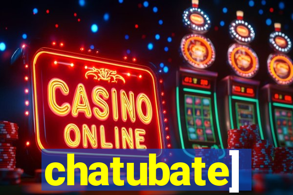 chatubate]