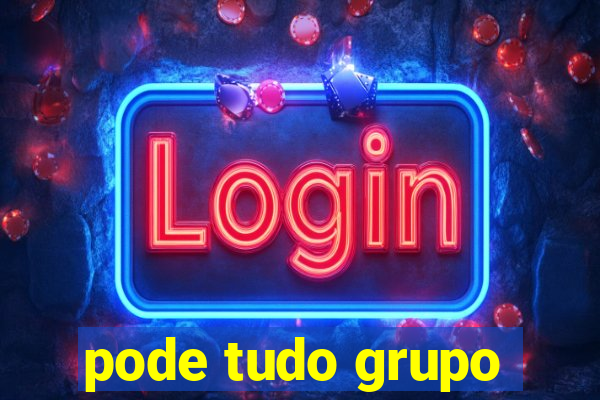 pode tudo grupo