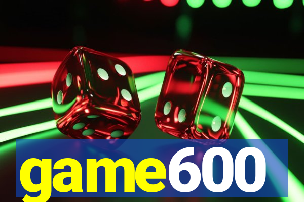 game600