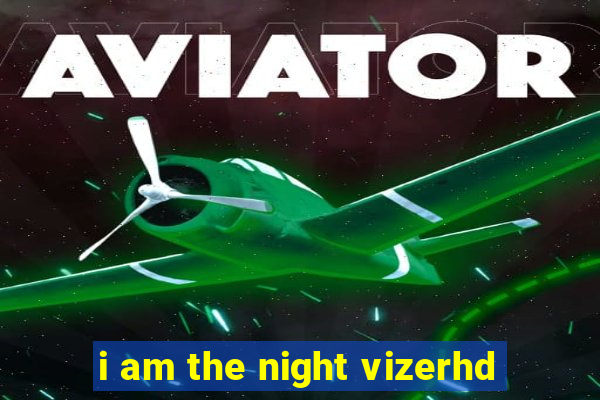 i am the night vizerhd