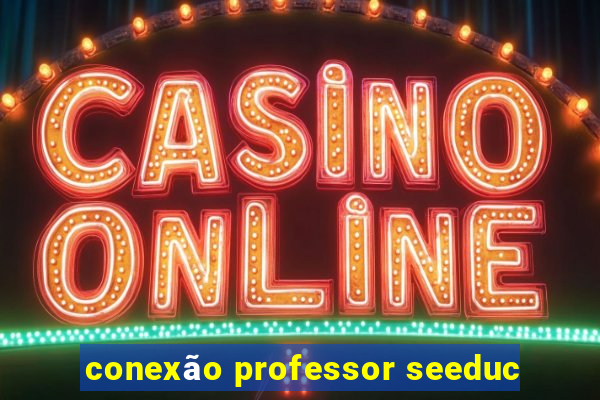conexão professor seeduc