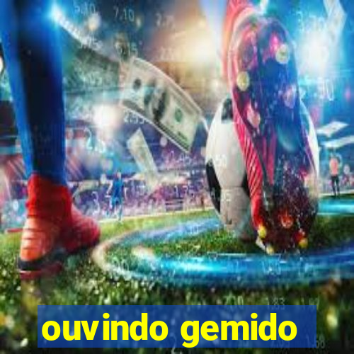ouvindo gemido