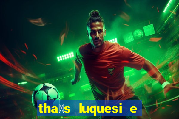 tha铆s luquesi e filha de beth luquesi