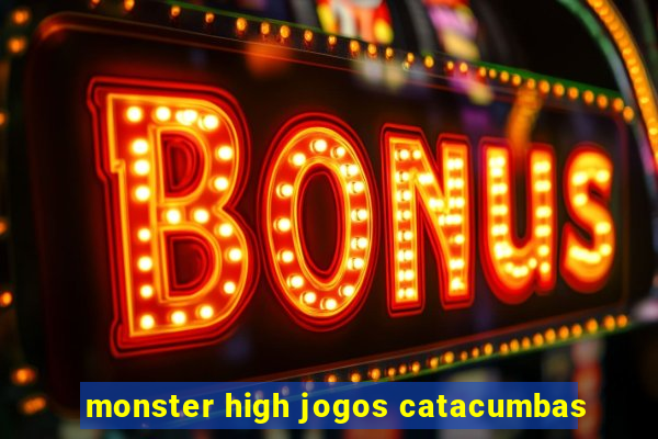 monster high jogos catacumbas
