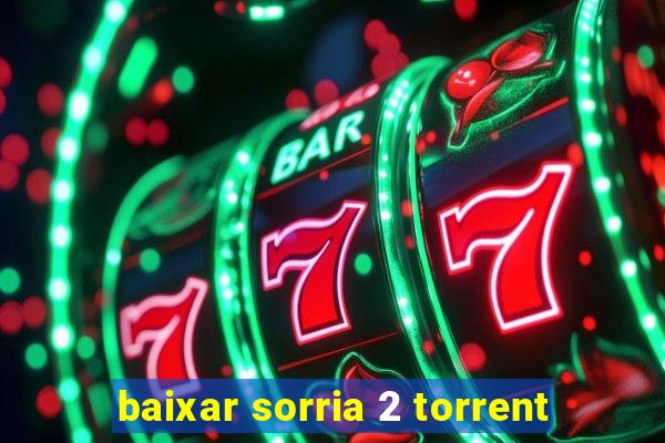 baixar sorria 2 torrent