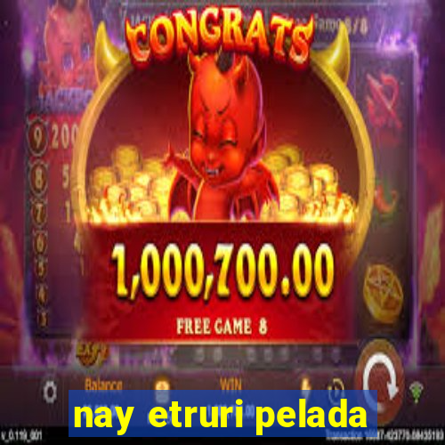 nay etruri pelada