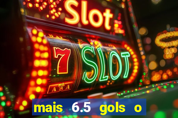 mais 6.5 gols o que significa