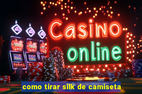 como tirar silk de camiseta