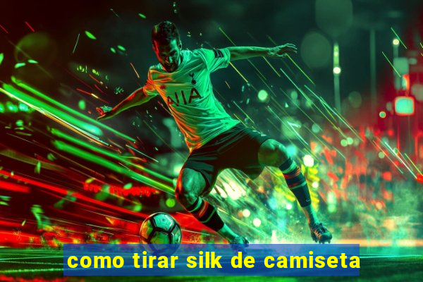 como tirar silk de camiseta