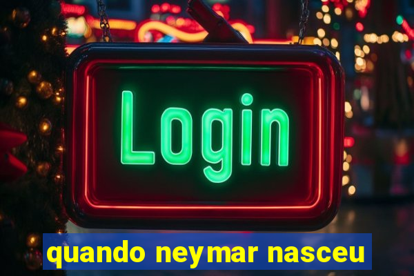 quando neymar nasceu