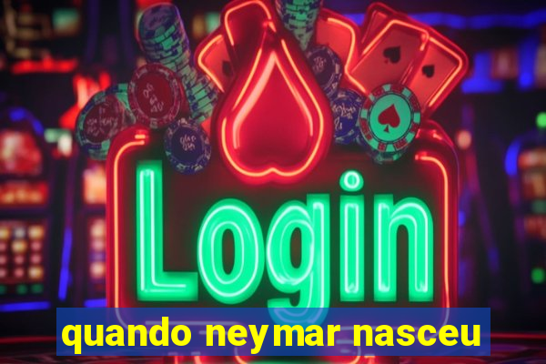 quando neymar nasceu