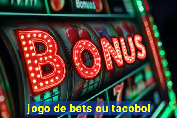 jogo de bets ou tacobol