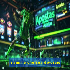 yamir e chelsea divorcio