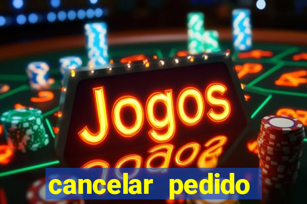 cancelar pedido casas bahia