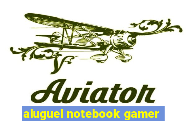 aluguel notebook gamer
